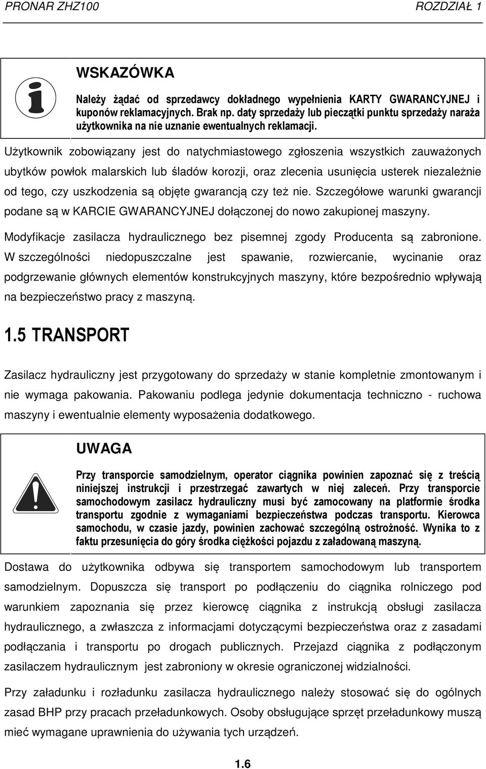 Użytkownik zobowiązany jest do natychmiastowego zgłoszenia wszystkich zauważonych ubytków powłok malarskich lub śladów korozji, oraz zlecenia usunięcia usterek niezależnie od tego, czy uszkodzenia są