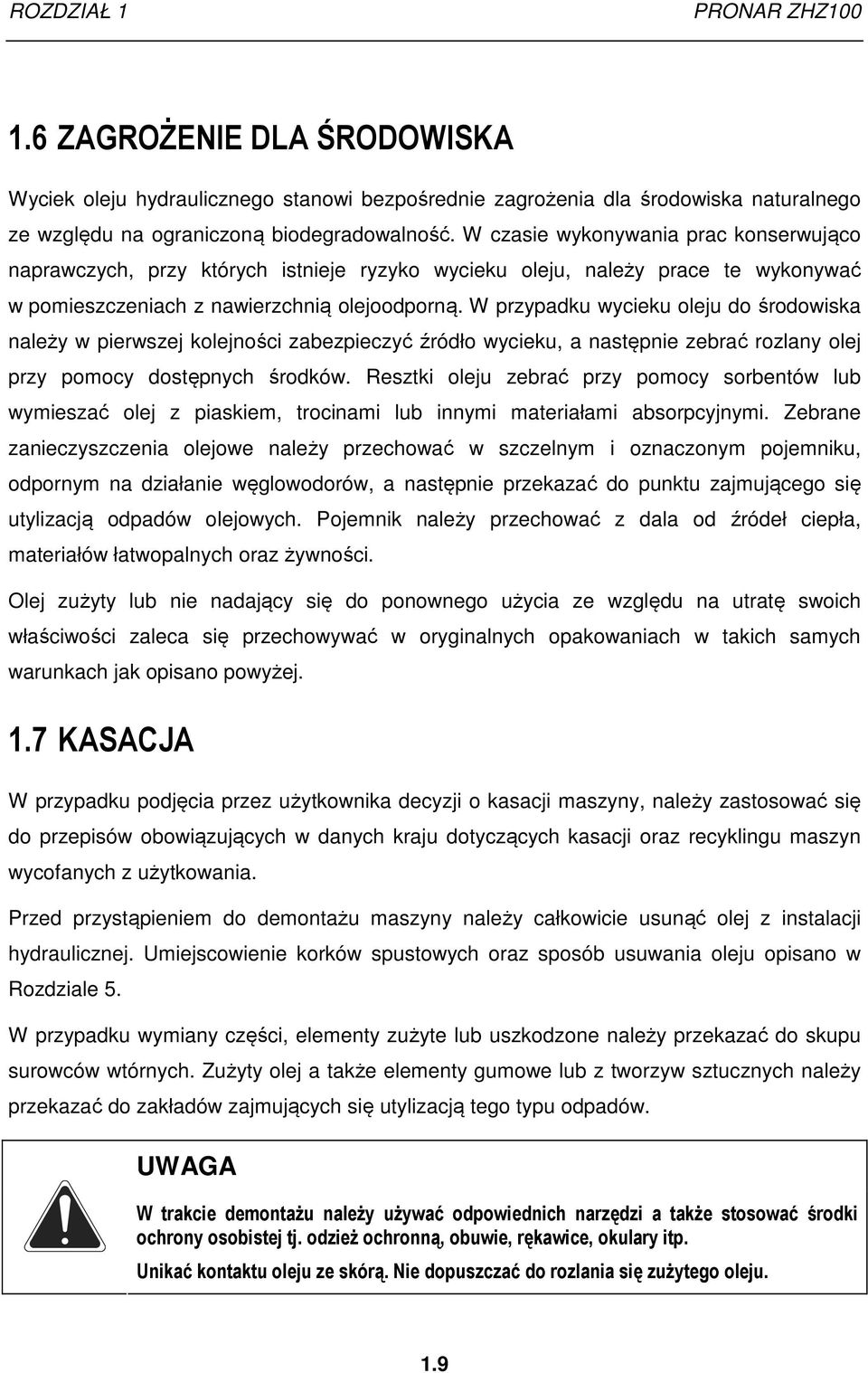 W przypadku wycieku oleju do środowiska należy w pierwszej kolejności zabezpieczyć źródło wycieku, a następnie zebrać rozlany olej przy pomocy dostępnych środków.