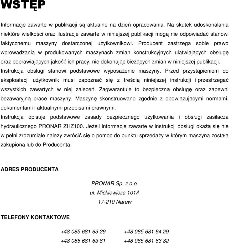 Producent zastrzega sobie prawo wprowadzania w produkowanych maszynach zmian konstrukcyjnych ułatwiających obsługę oraz poprawiających jakość ich pracy, nie dokonując bieżących zmian w niniejszej