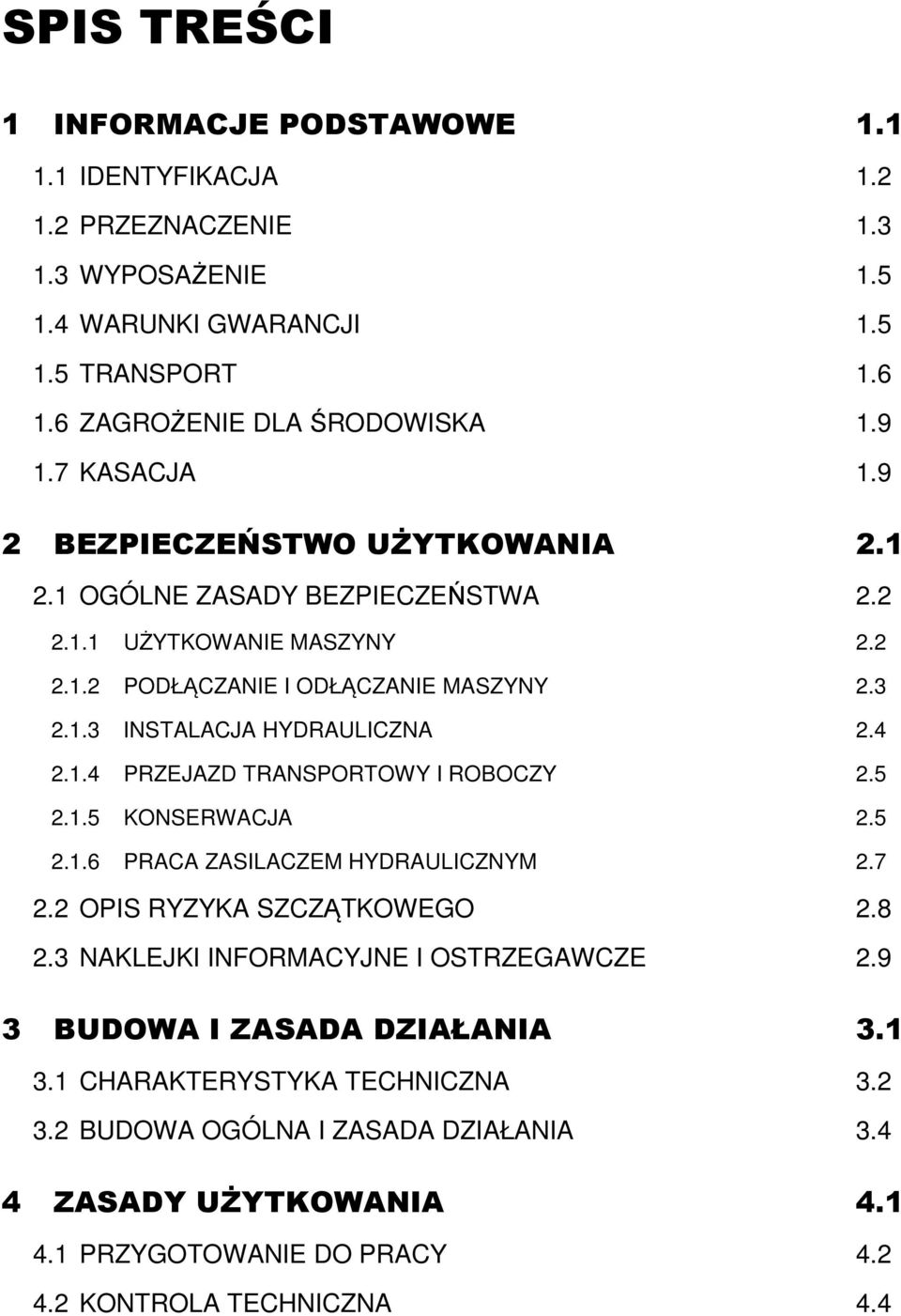 4 2.1.4 PRZEJAZD TRANSPORTOWY I ROBOCZY 2.5 2.1.5 KONSERWACJA 2.5 2.1.6 PRACA ZASILACZEM HYDRAULICZNYM 2.7 2.2 OPIS RYZYKA SZCZĄTKOWEGO 2.8 2.3 NAKLEJKI INFORMACYJNE I OSTRZEGAWCZE 2.