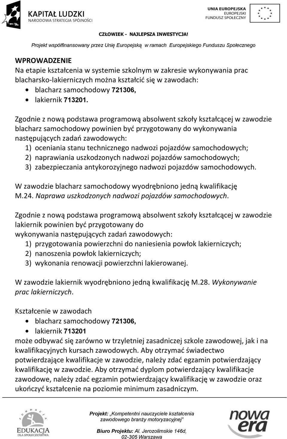 technicznego nadwozi pojazdów samochodowych; 2) naprawiania uszkodzonych nadwozi pojazdów samochodowych; 3) zabezpieczania antykorozyjnego nadwozi pojazdów samochodowych.