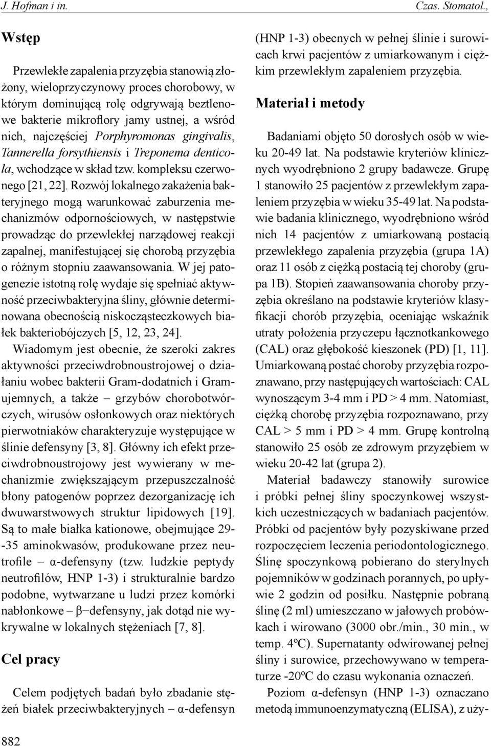 Porphyromonas gingivalis, Tannerella forsythiensis i Treponema denticola, wchodzące w skład tzw. kompleksu czerwonego [21, 22].