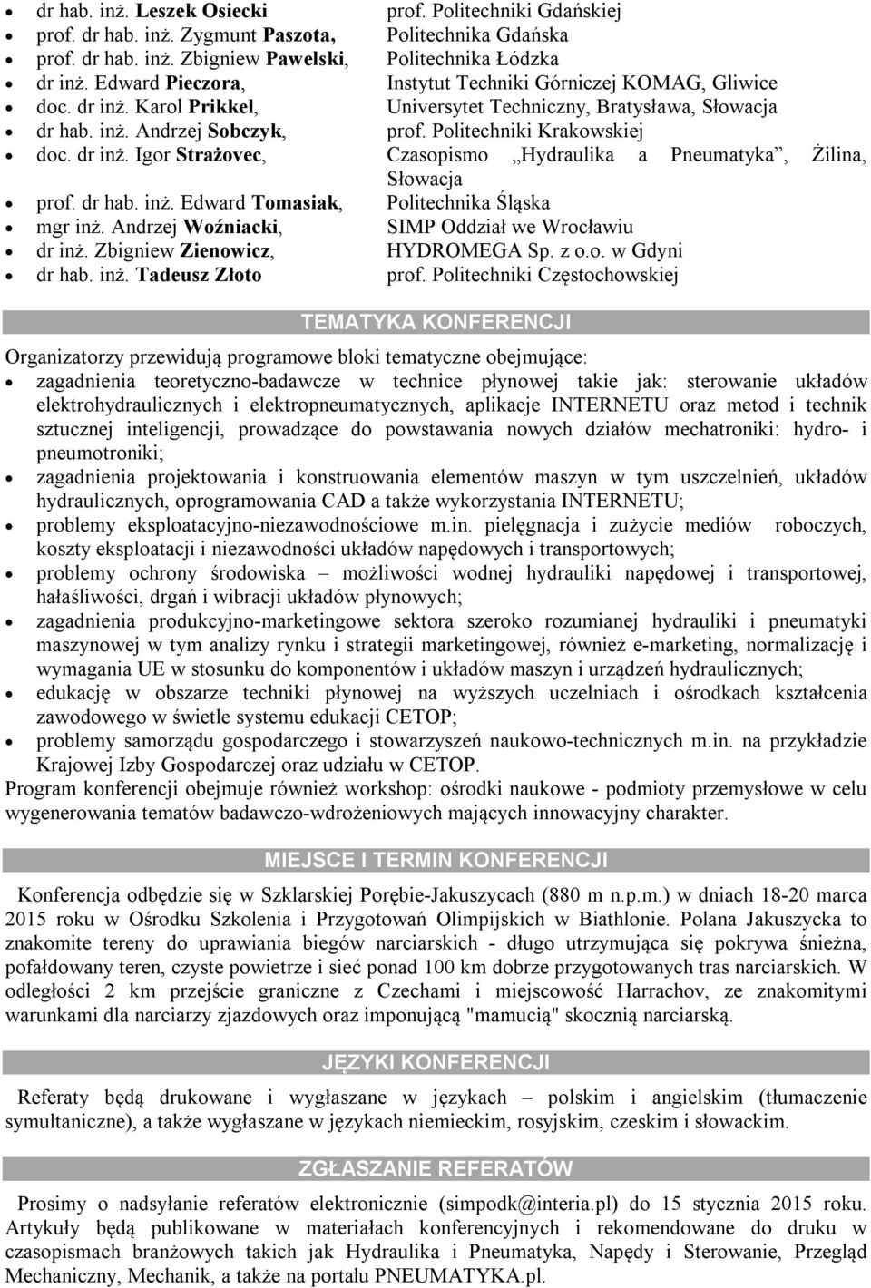 dr inż. Igor Strażovec, Czasopismo Hydraulika a Pneumatyka, Żilina, Słowacja prof. dr hab. inż. Edward Tomasiak, Politechnika Śląska mgr inż. Andrzej Woźniacki, SIMP Oddział we Wrocławiu dr inż.