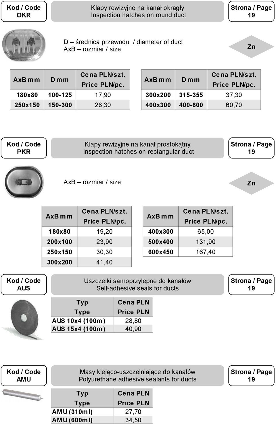 AxB m m 1x 19,20 x 65,00 x 23,90 500x 131,90 x150 30,30 x450 167,40 x 41,40 Uszczelki samoprzylepne do kanałów Self-adhesive seals for ducts e AUS 10x4 (m ) AUS 15x4 (m )