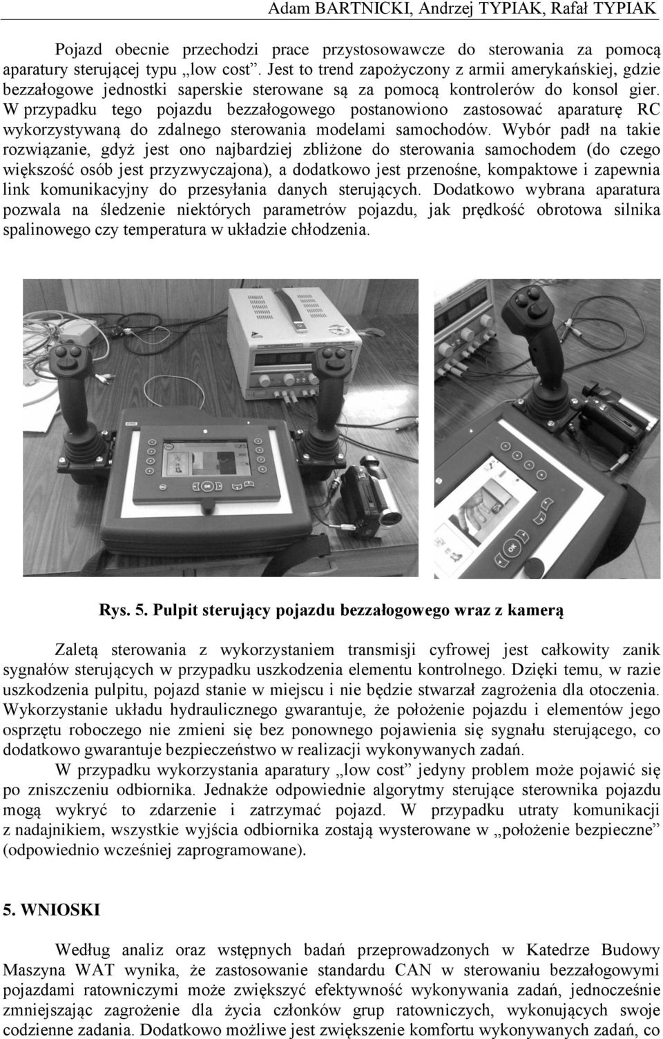W przypadku tego pojazdu bezzałogowego postanowiono zastosować aparaturę RC wykorzystywaną do zdalnego sterowania modelami samochodów.