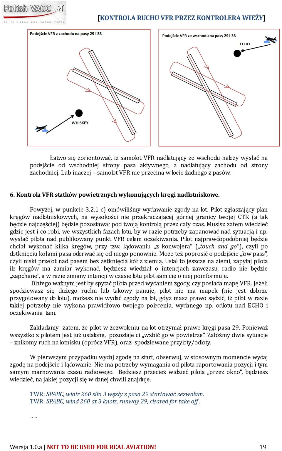 Pilot zgłaszający plan kręgów nadlotniskowych, na wysokości nie przekraczającej górnej granicy twojej CTR (a tak będzie najczęściej) będzie pozostawał pod twoją kontrolą przez cały czas.