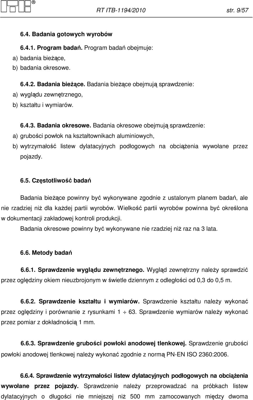 Badania okresowe obejmują sprawdzenie: a) grubości powłok na kształtownikach aluminiowych, b) wytrzymałość listew dylatacyjnych podłogowych na obciążenia wywołane przez pojazdy. 6.5.