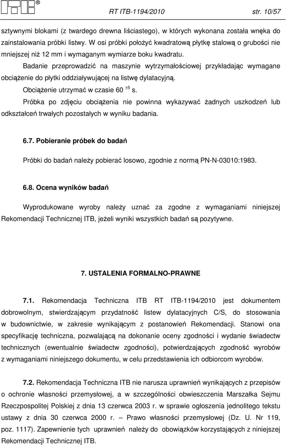 Badanie przeprowadzić na maszynie wytrzymałościowej przykładając wymagane obciążenie do płytki oddziaływującej na listwę dylatacyjną. Obciążenie utrzymać w czasie 60 ±5 s.