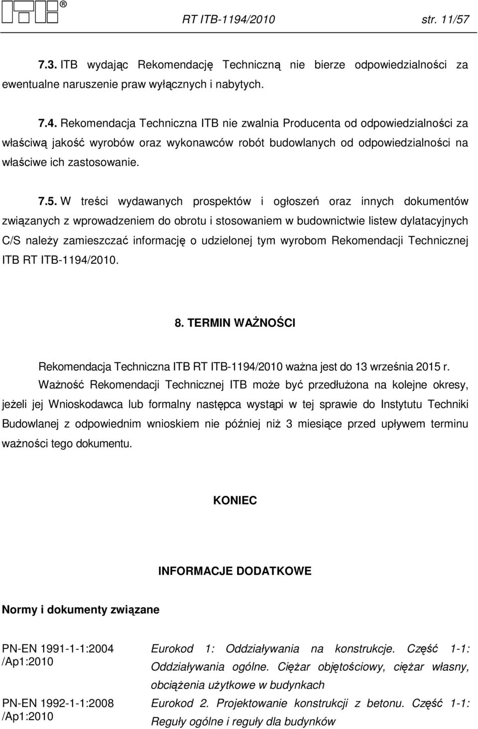 udzielonej tym wyrobom Rekomendacji Technicznej ITB RT ITB-1194/2010. 8. TERMIN WAŻNOŚCI Rekomendacja Techniczna ITB RT ITB-1194/2010 ważna jest do 13 września 2015 r.
