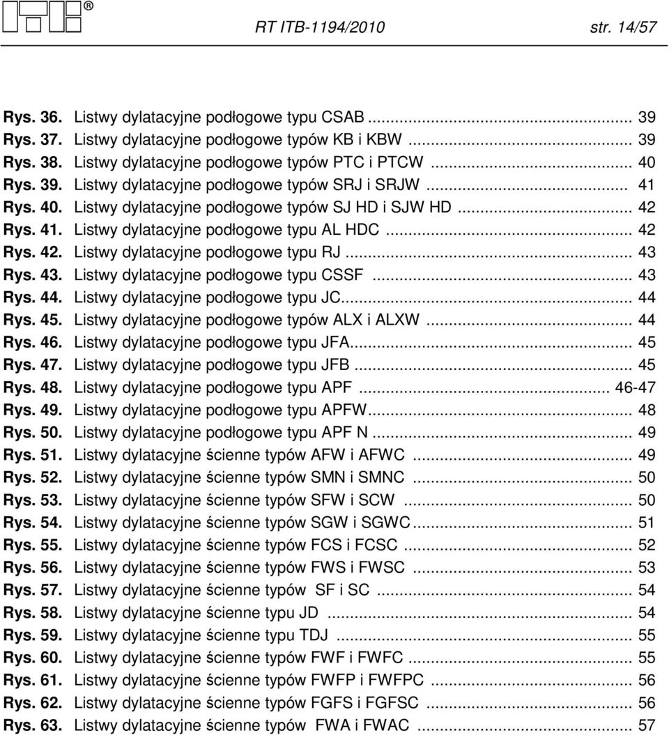 .. 43 Rys. 43. Listwy dylatacyjne podłogowe typu CSSF... 43 Rys. 44. Listwy dylatacyjne podłogowe typu JC... 44 Rys. 45. Listwy dylatacyjne podłogowe typów ALX i ALXW... 44 Rys. 46.