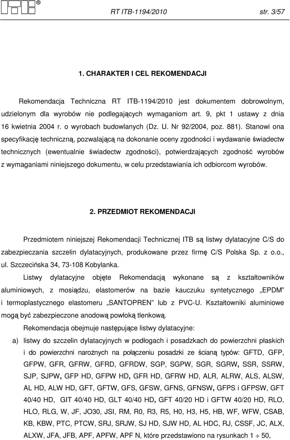 Stanowi ona specyfikację techniczną, pozwalającą na dokonanie oceny zgodności i wydawanie świadectw technicznych (ewentualnie świadectw zgodności), potwierdzających zgodność wyrobów z wymaganiami