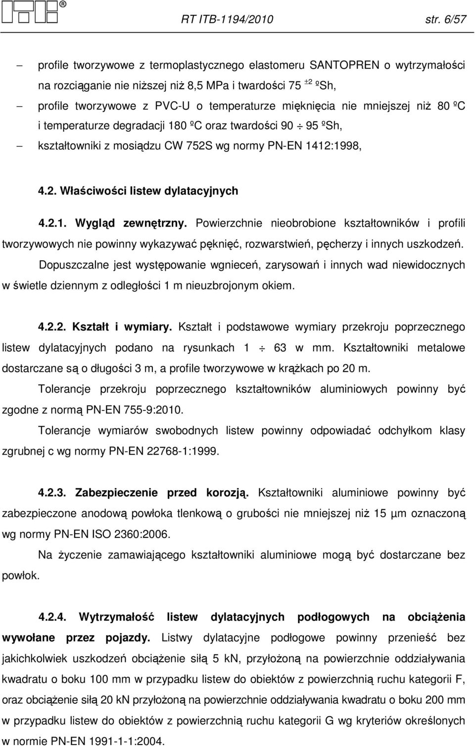 mniejszej niż 80 ºC i temperaturze degradacji 180 ºC oraz twardości 90 95 ºSh, kształtowniki z mosiądzu CW 752S wg normy PN-EN 1412:1998, 4.2. Właściwości listew dylatacyjnych 4.2.1. Wygląd zewnętrzny.