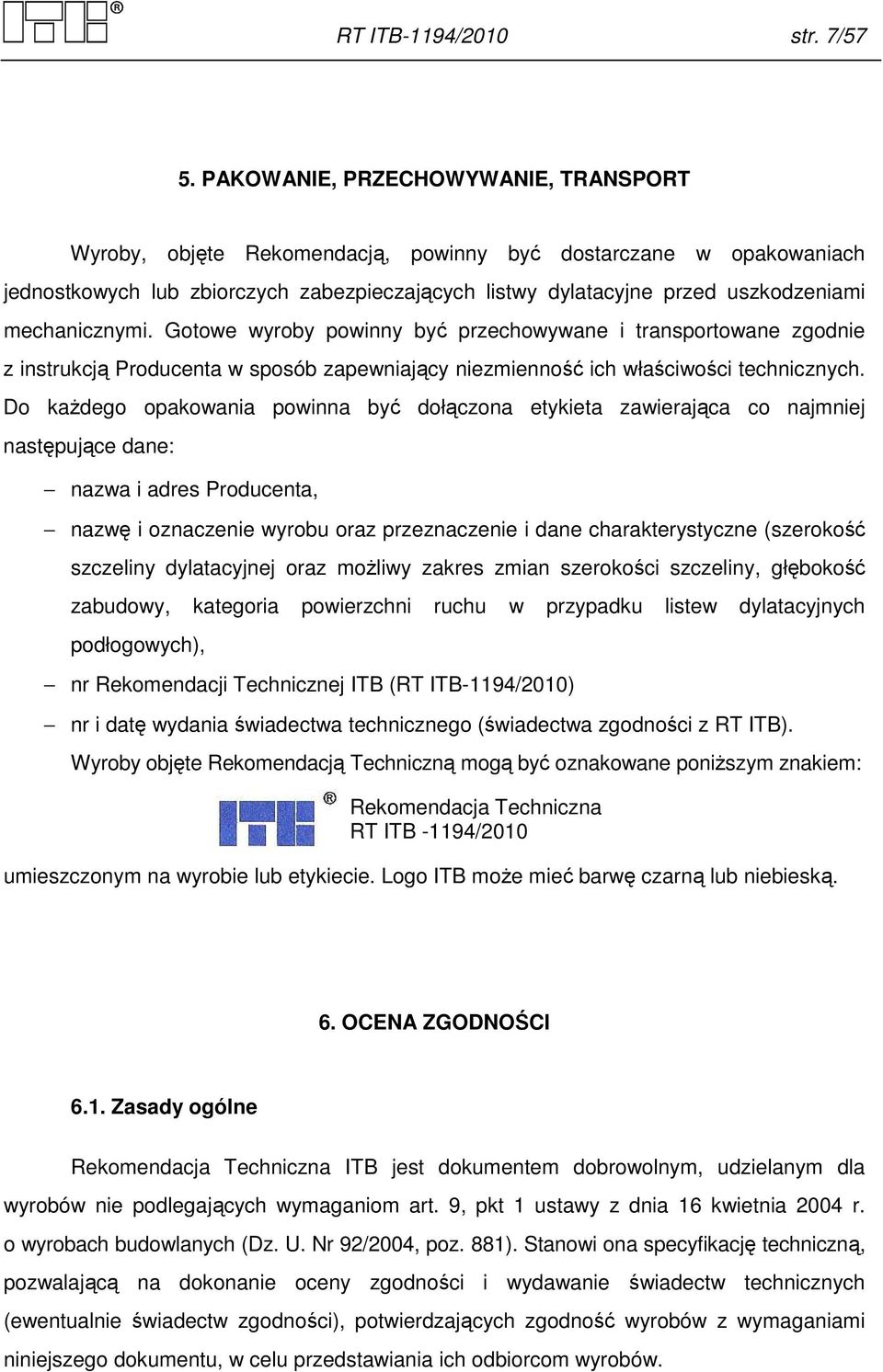 mechanicznymi. Gotowe wyroby powinny być przechowywane i transportowane zgodnie z instrukcją Producenta w sposób zapewniający niezmienność ich właściwości technicznych.