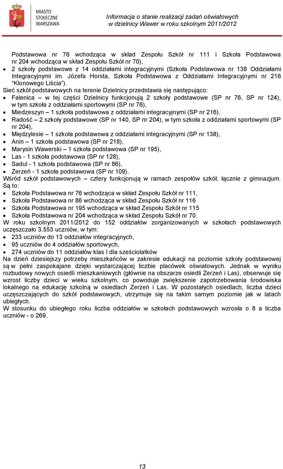 Sieć szkół podstawowych na terenie Dzielnicy przedstawia się następująco: Falenica w tej części Dzielnicy funkcjonują 2 szkoły podstawowe (SP nr 76, SP nr 124), w tym szkoła z oddziałami sportowymi
