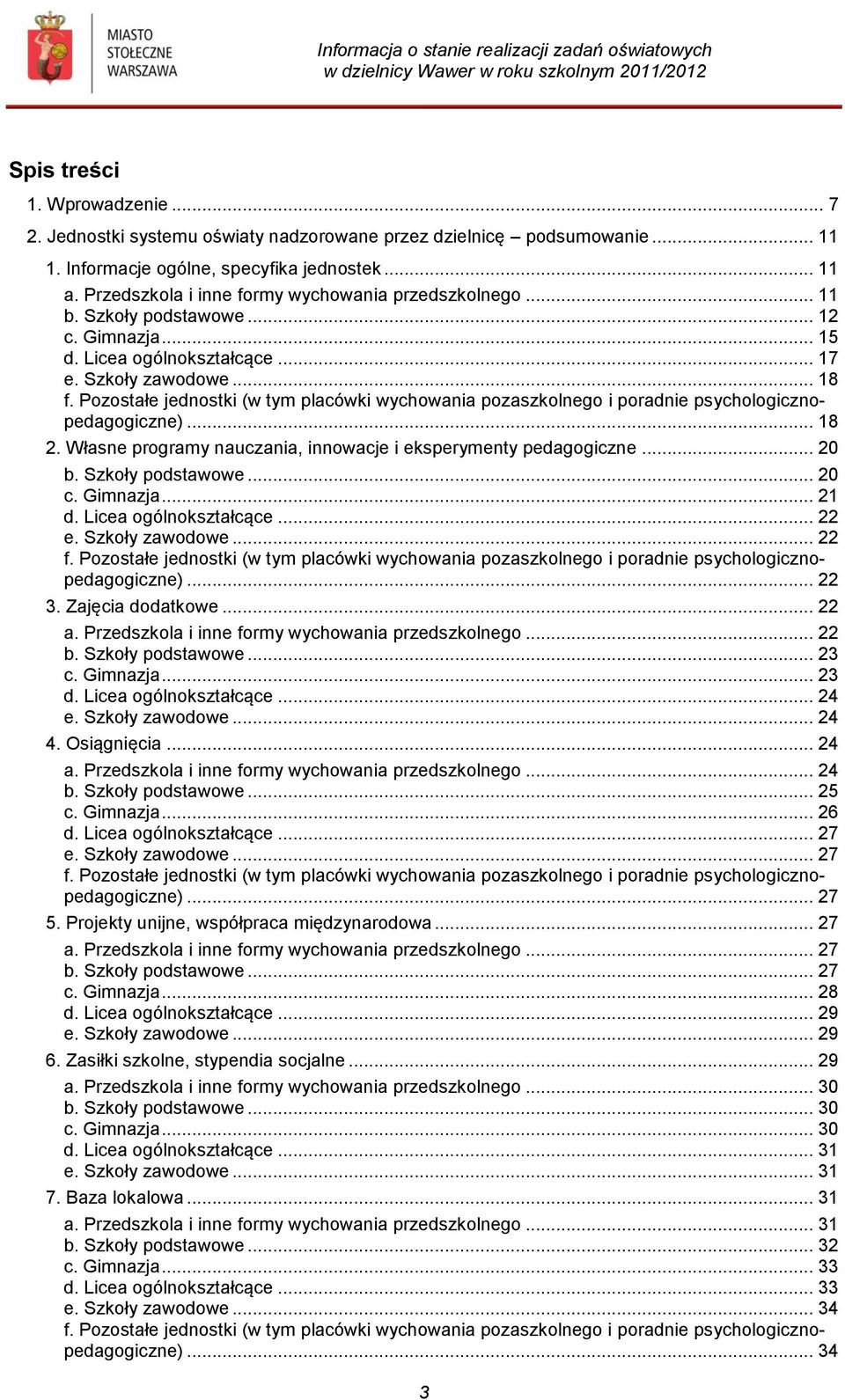 Pozostałe jednostki (w tym placówki wychowania pozaszkolnego i poradnie psychologicznopedagogiczne)... 18 2. Własne programy nauczania, innowacje i eksperymenty pedagogiczne... 20 b.