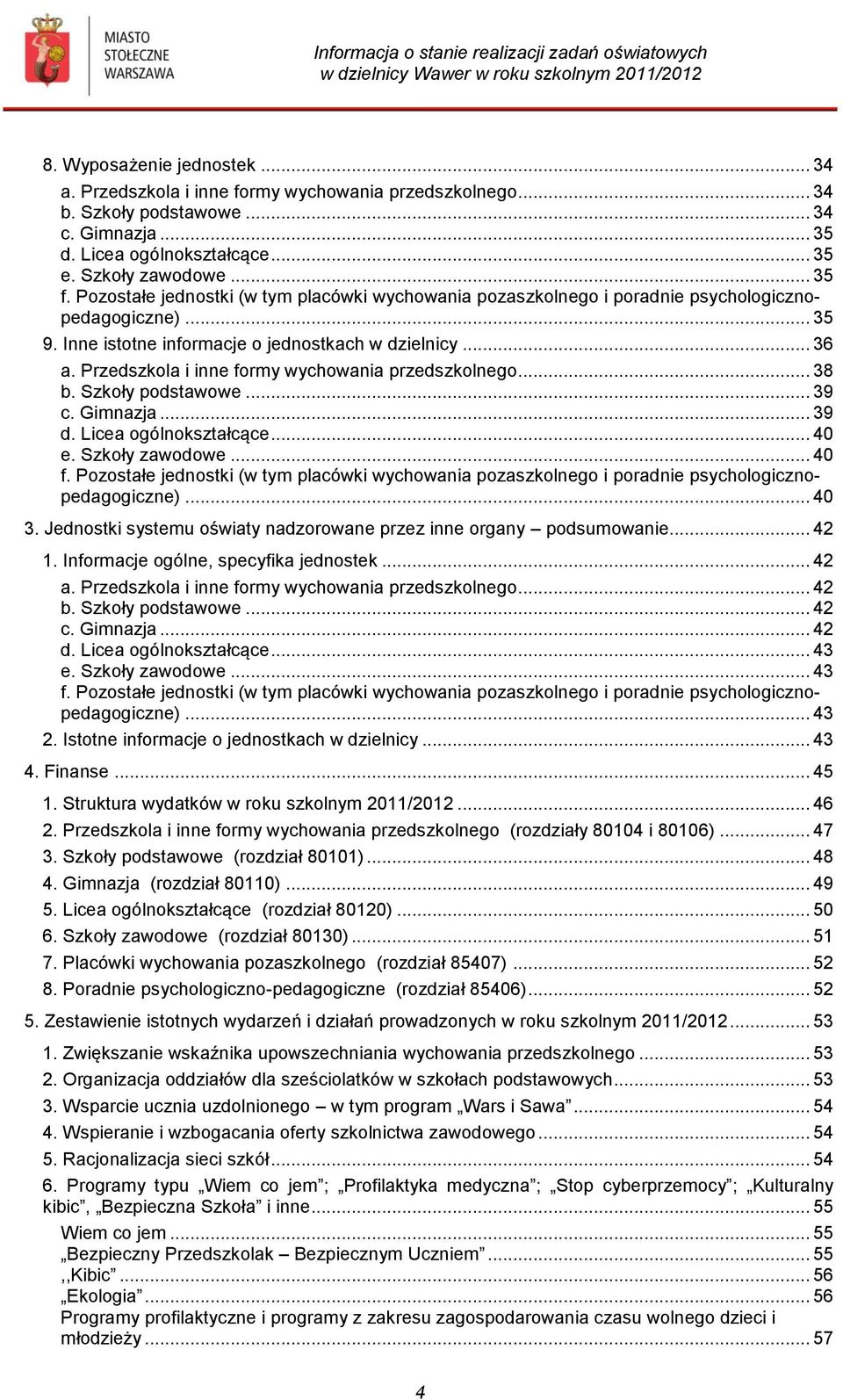 Przedszkola i inne formy wychowania przedszkolnego... 38 b. Szkoły podstawowe... 39 c. Gimnazja... 39 d. Licea ogólnokształcące... 40 e. Szkoły zawodowe... 40 f.