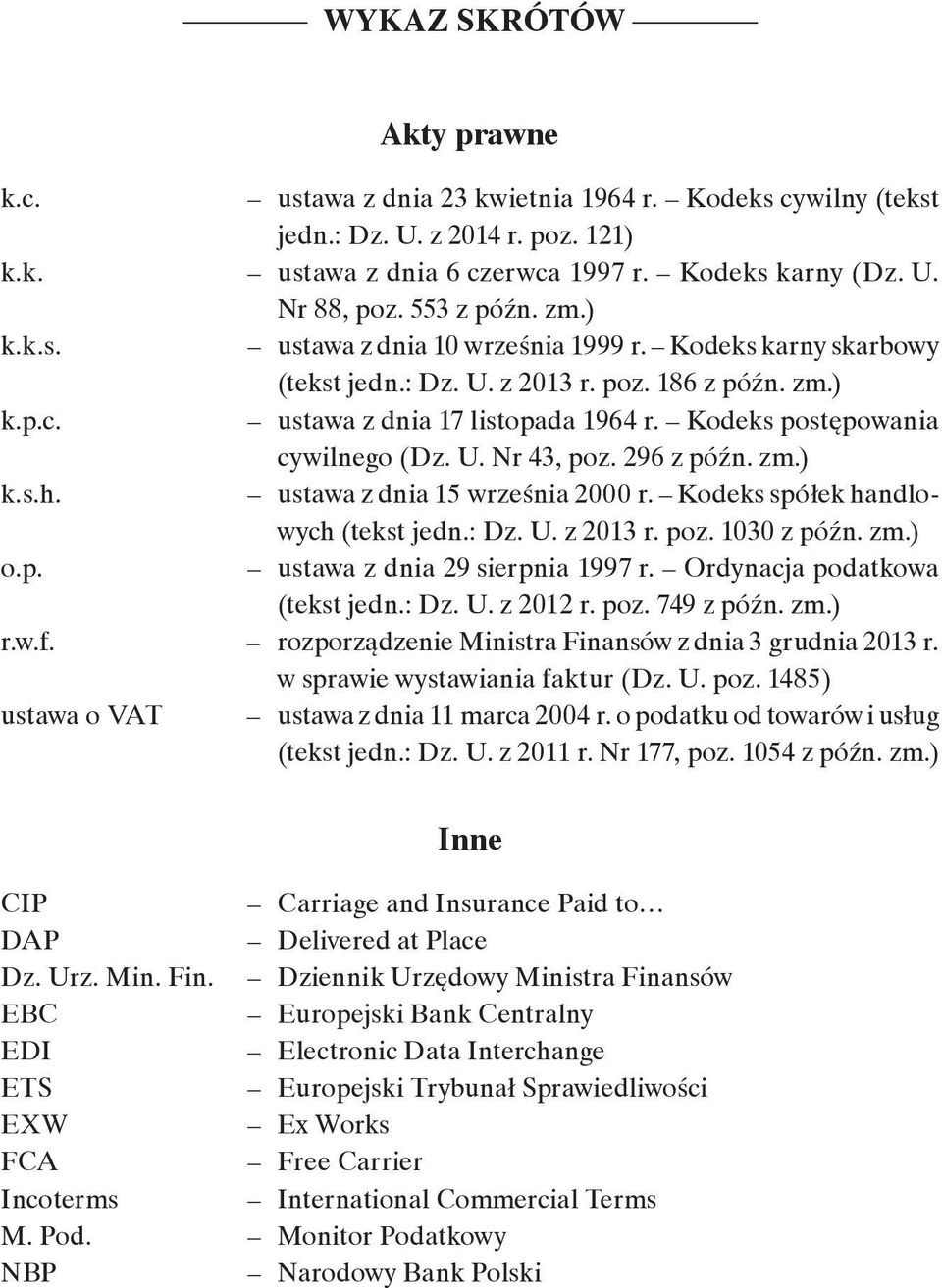 Kodeks postępowania cywilnego (Dz. U. Nr 43, poz. 296 z późn. zm.) k.s.h. ustawa z dnia 15 września 2000 r. Kodeks spółek handlowych (tekst jedn.: Dz. U. z 2013 r. poz. 1030 z późn. zm.) o.p. ustawa z dnia 29 sierpnia 1997 r.