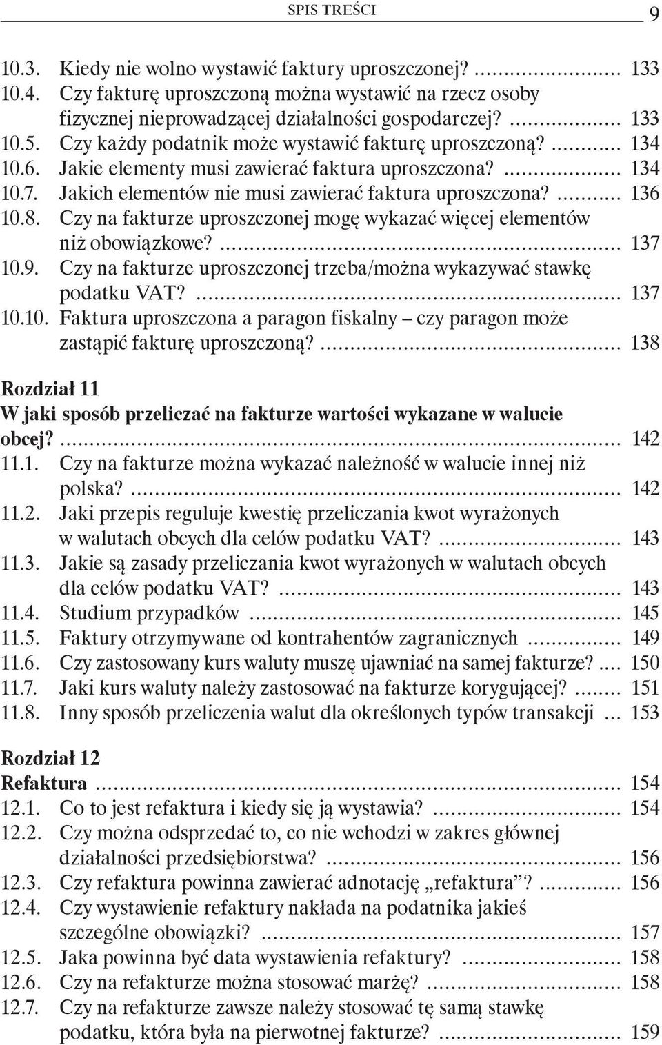 Czy na fakturze uproszczonej mogę wykazać więcej elementów niż obowiązkowe?... 137 10.9. Czy na fakturze uproszczonej trzeba/można wykazywać stawkę podatku VAT?... 137 10.10. Faktura uproszczona a paragon fiskalny czy paragon może zastąpić fakturę uproszczoną?