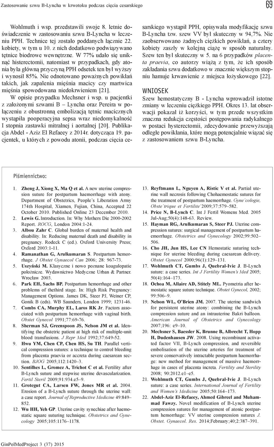 W 77% uda³o siê unikn¹æ histerectomii, natomiast w przypadkach, gdy atonia by³a g³ówn¹ przyczyn¹ PPH odsetek ten by³ wy szy i wynosi³ 85%.