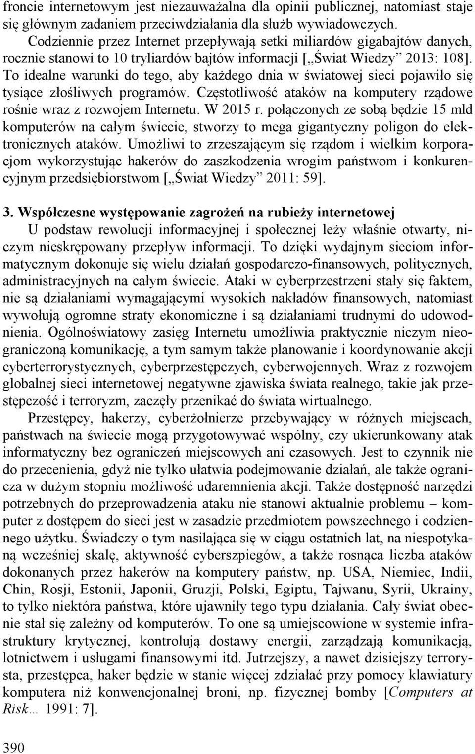 To idealne warunki do tego, aby każdego dnia w światowej sieci pojawiło się tysiące złośliwych programów. Częstotliwość ataków na komputery rządowe rośnie wraz z rozwojem Internetu. W 2015 r.