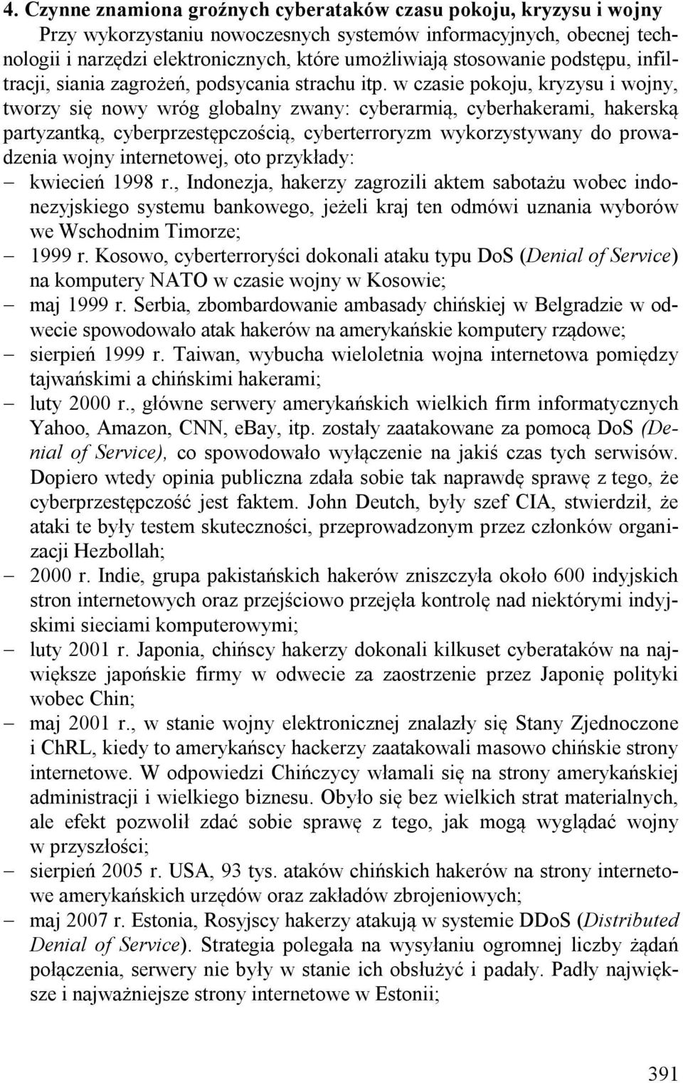 w czasie pokoju, kryzysu i wojny, tworzy się nowy wróg globalny zwany: cyberarmią, cyberhakerami, hakerską partyzantką, cyberprzestępczością, cyberterroryzm wykorzystywany do prowadzenia wojny