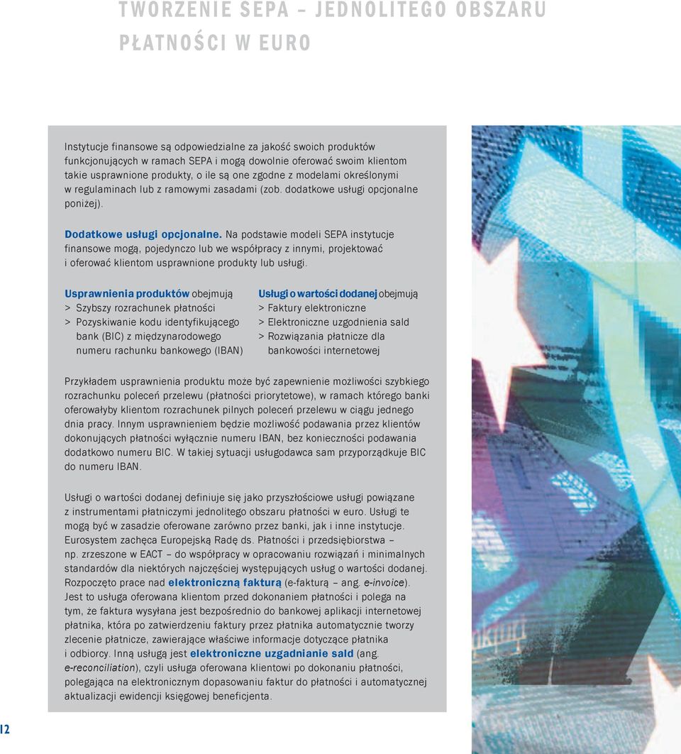 Na podstawie modeli SEPA instytucje finansowe mogą, pojedynczo lub we współpracy z innymi, projektować i oferować klientom usprawnione produkty lub usługi.