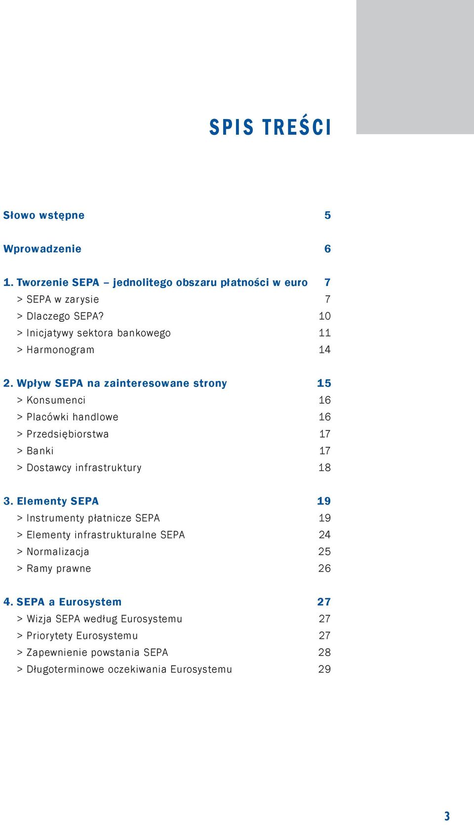 Wpływ SEPA na zainteresowane strony 15 > Konsumenci 16 > Placówki handlowe 16 > Przedsiębiorstwa 17 > Banki 17 > Dostawcy infrastruktury 18 3.
