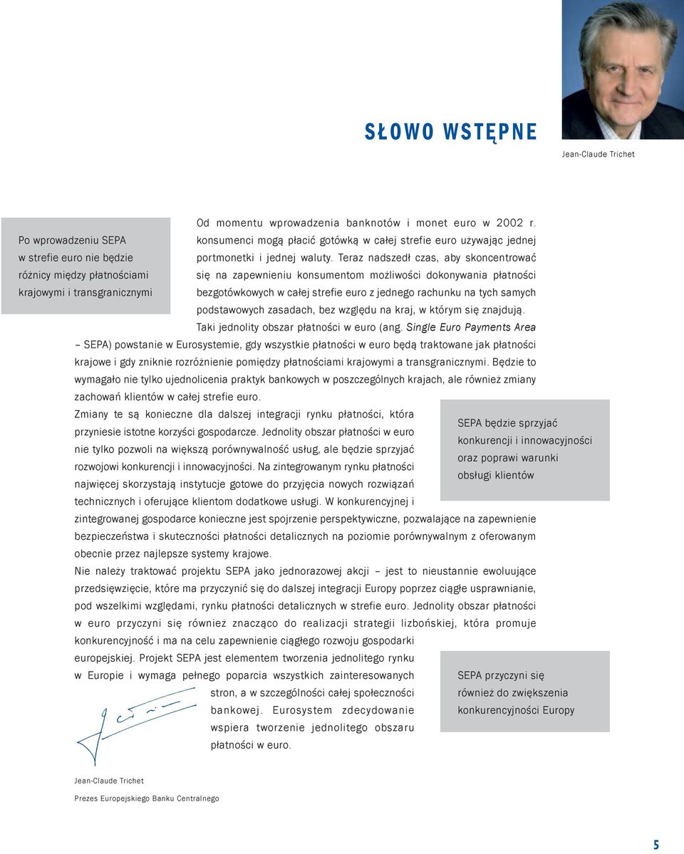 Teraz nadszedł czas, aby skoncentrować różnicy między płatnościami się na zapewnieniu konsumentom możliwości dokonywania płatności krajowymi i transgranicznymi bezgotówkowych w całej strefie euro z