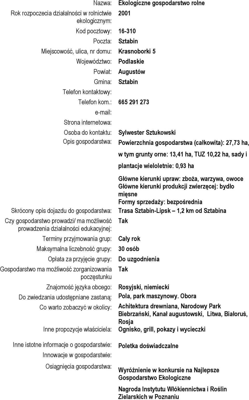 : 665 291 273 e-mail: Strona internetowa: Osoba do kontaktu: Opis gospodarstwa: Skrócony opis dojazdu do gospodarstwa: Czy gospodarstwo prowadzi/ ma możliwość prowadzenia działalności edukacyjnej: