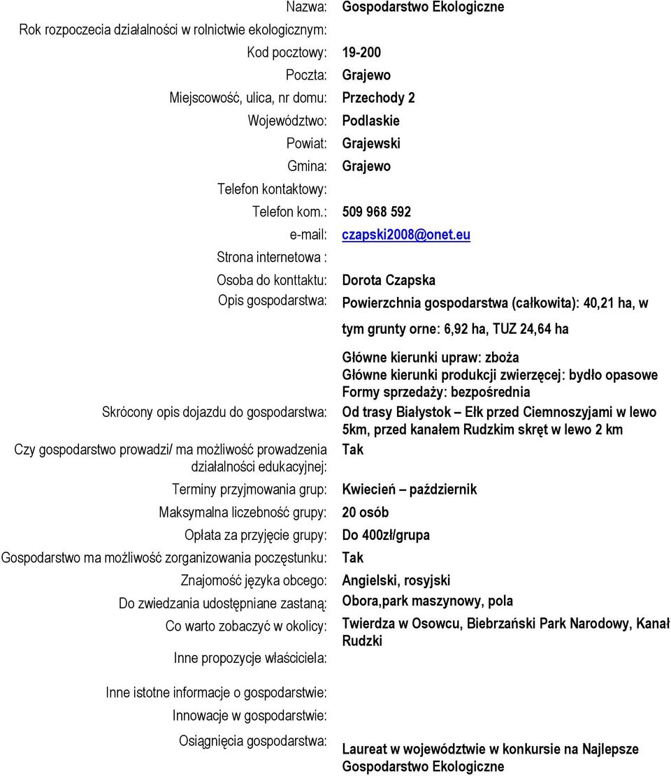 : 509 968 592 e-mail: Strona internetowa : Osoba do konttaktu: Opis gospodarstwa: Skrócony opis dojazdu do gospodarstwa: Czy gospodarstwo prowadzi/ ma możliwość prowadzenia działalności edukacyjnej: