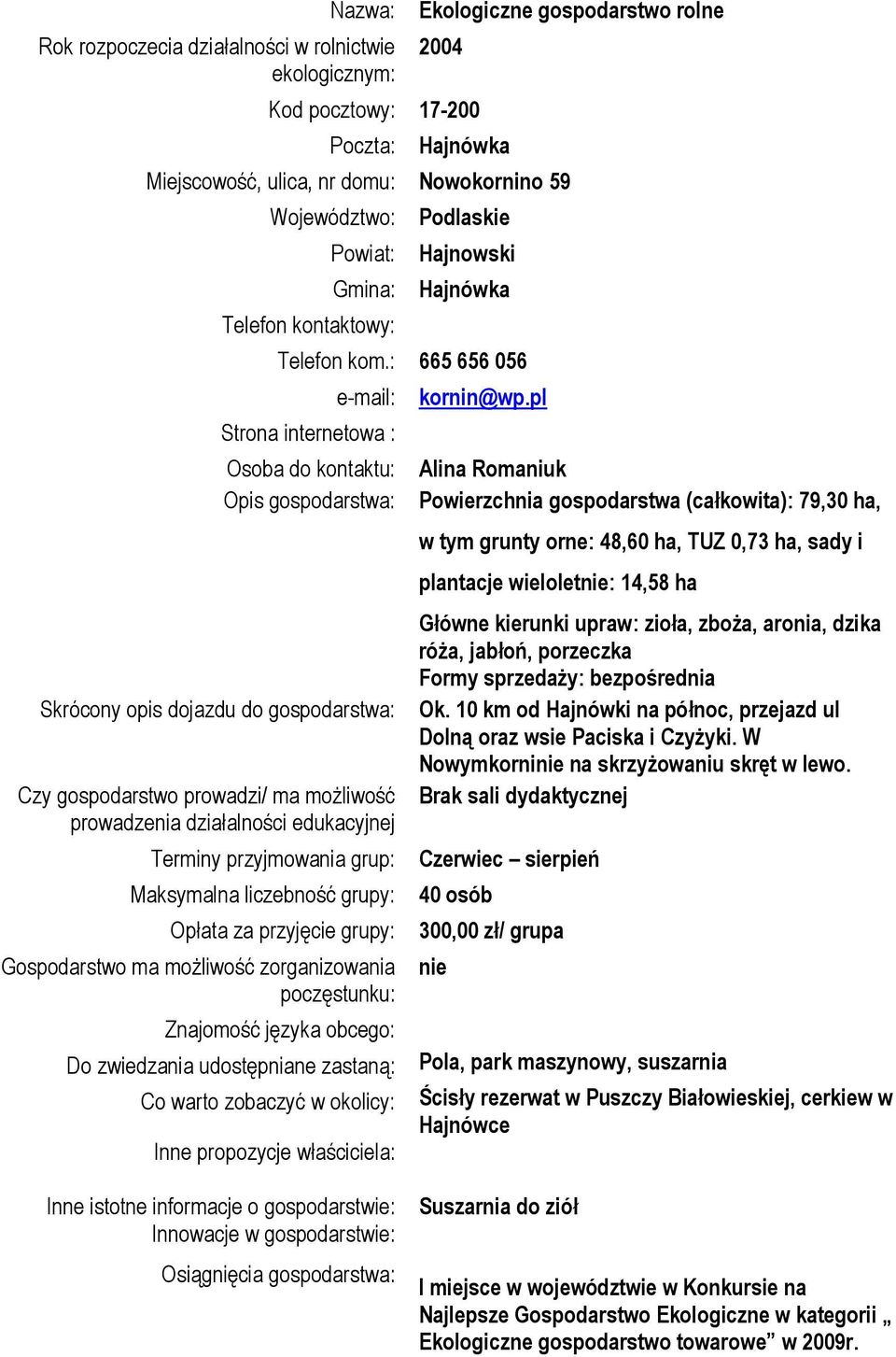 : 665 656 056 e-mail: Strona internetowa : Osoba do kontaktu: Opis gospodarstwa: Skrócony opis dojazdu do gospodarstwa: Czy gospodarstwo prowadzi/ ma możliwość prowadzenia działalności edukacyjnej