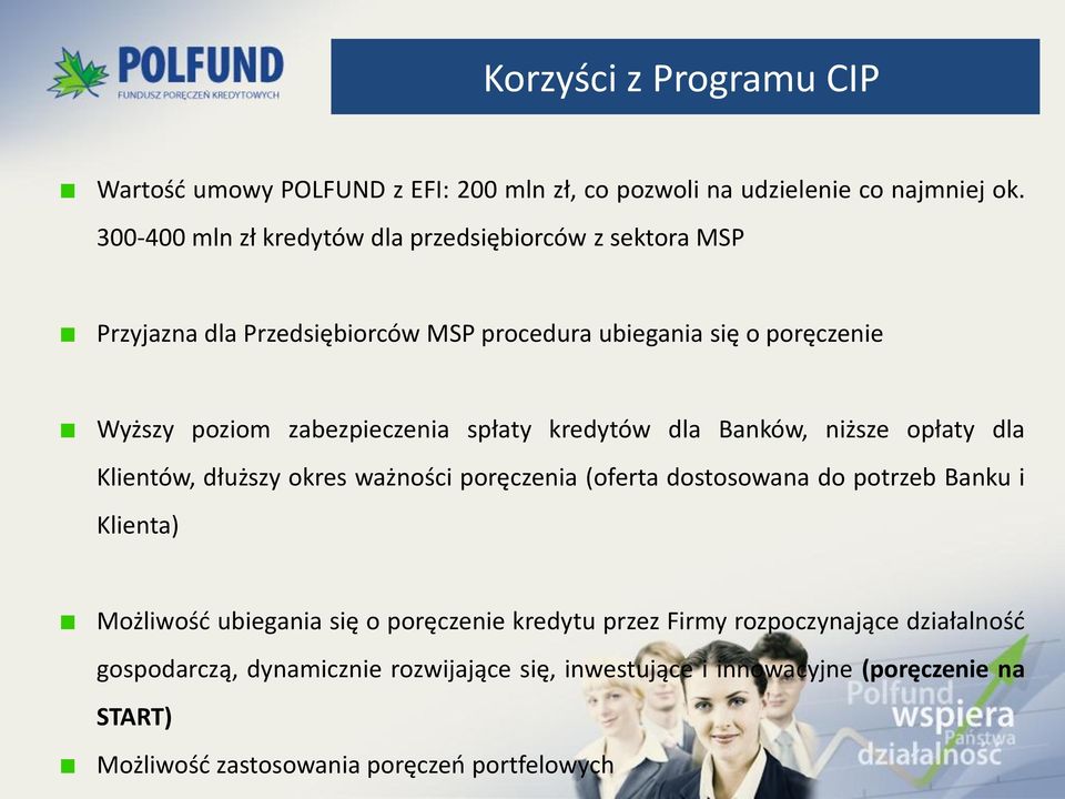 zabezpieczenia spłaty kredytów dla Banków, niższe opłaty dla Klientów, dłuższy okres ważności poręczenia (oferta dostosowana do potrzeb Banku i Klienta)