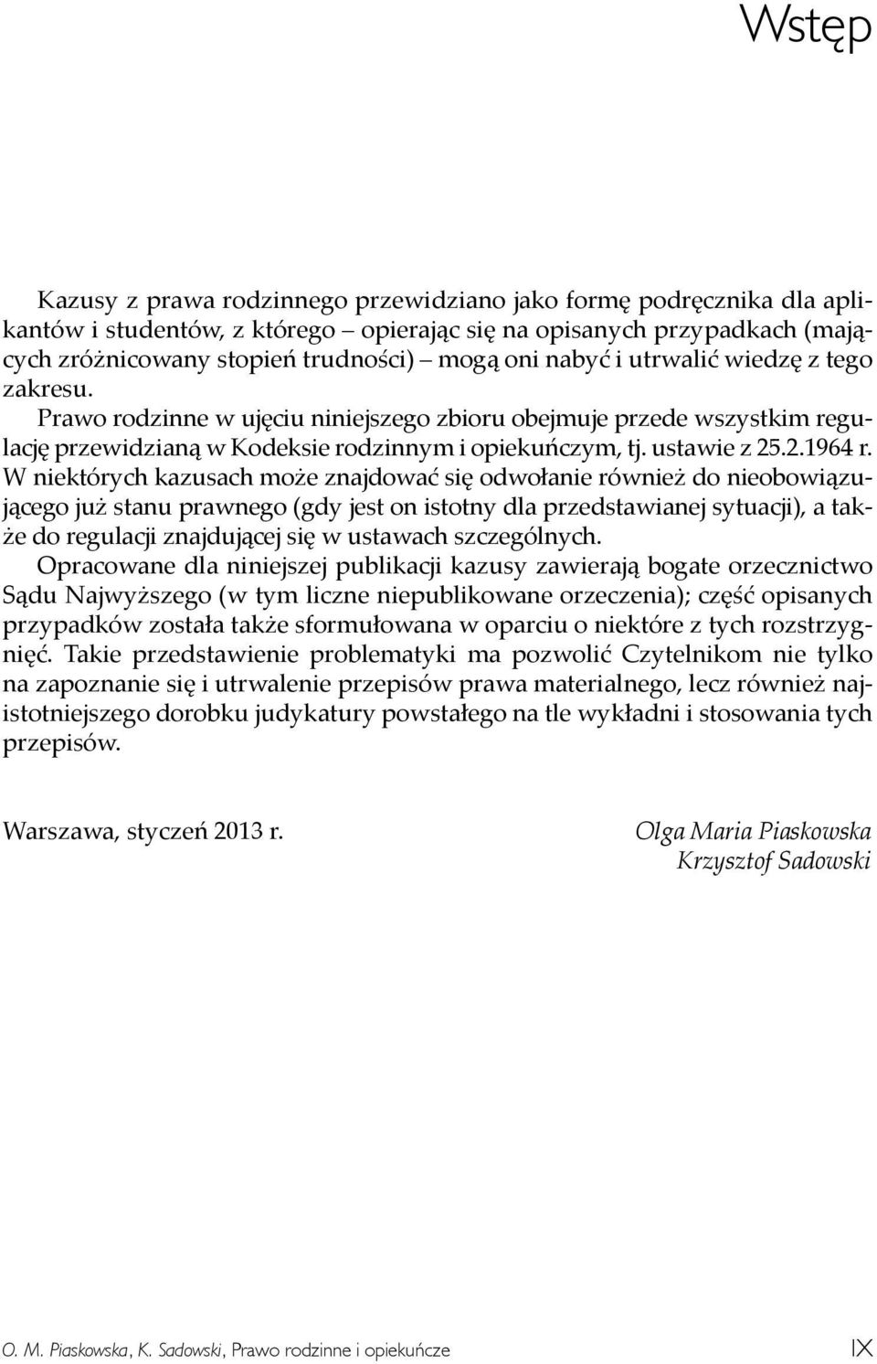 W niektórych kazusach może znajdować się odwołanie również do nieobowiązującego już stanu prawnego (gdy jest on istotny dla przedstawianej sytuacji), a także do regulacji znajdującej się w ustawach
