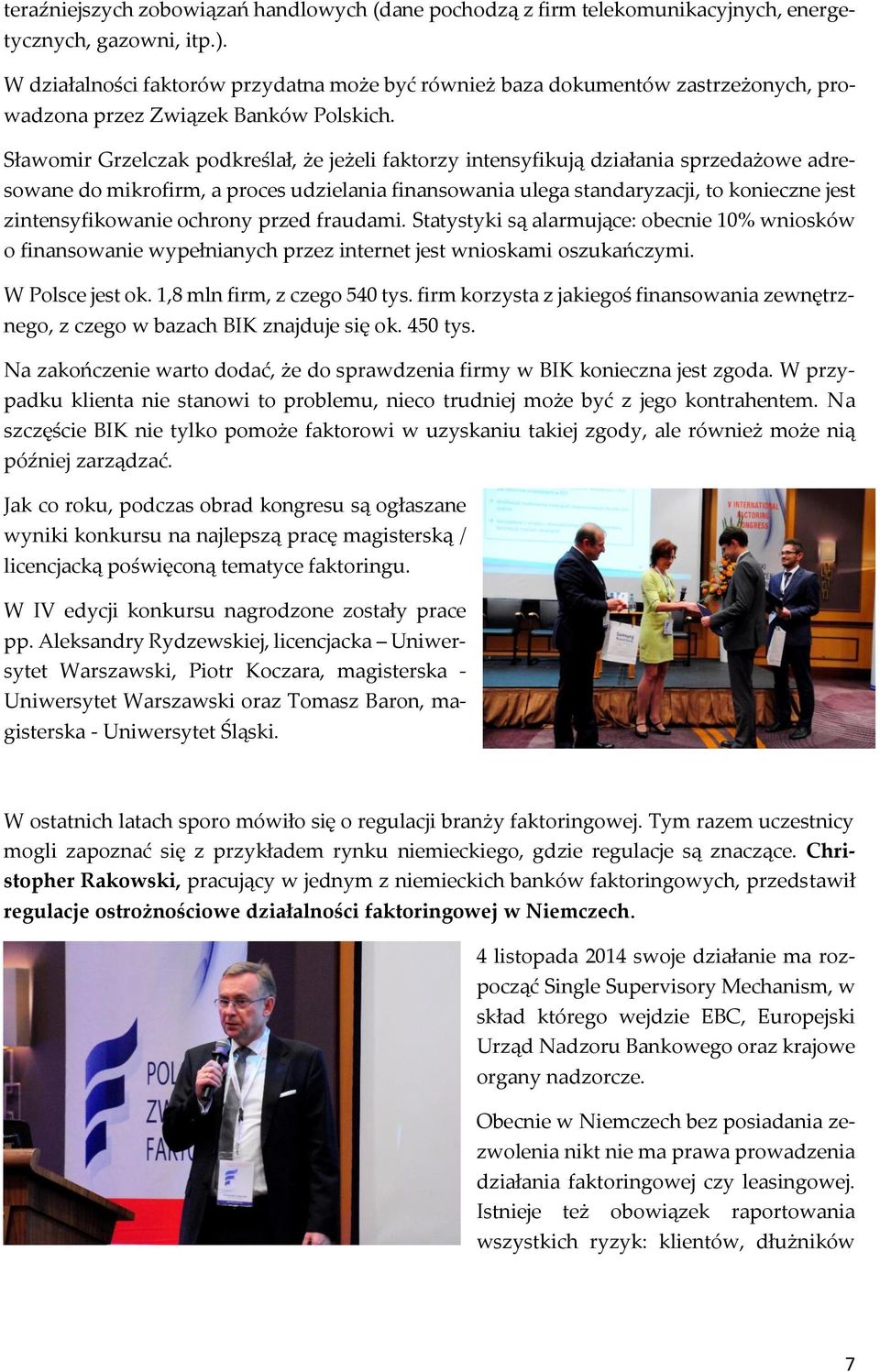 Sławomir Grzelczak podkreślał, że jeżeli faktorzy intensyfikują działania sprzedażowe adresowane do mikrofirm, a proces udzielania finansowania ulega standaryzacji, to konieczne jest