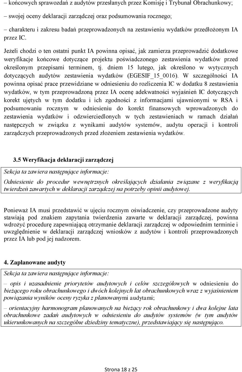 Jeżeli chodzi o ten ostatni punkt IA powinna opisać, jak zamierza przeprowadzić dodatkowe weryfikacje końcowe dotyczące projektu poświadczonego zestawienia wydatków przed określonym przepisami