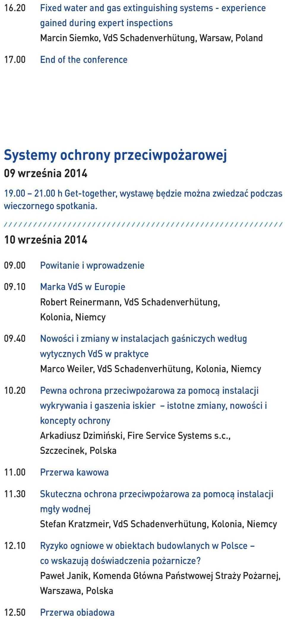 ///////////////////////////////////////////////////////// 10 września 2014 09.00 Powitanie i wprowadzenie 09.10 Marka VdS w Europie Robert Reinermann, VdS Schadenverhütung, Kolonia, Niemcy 09.