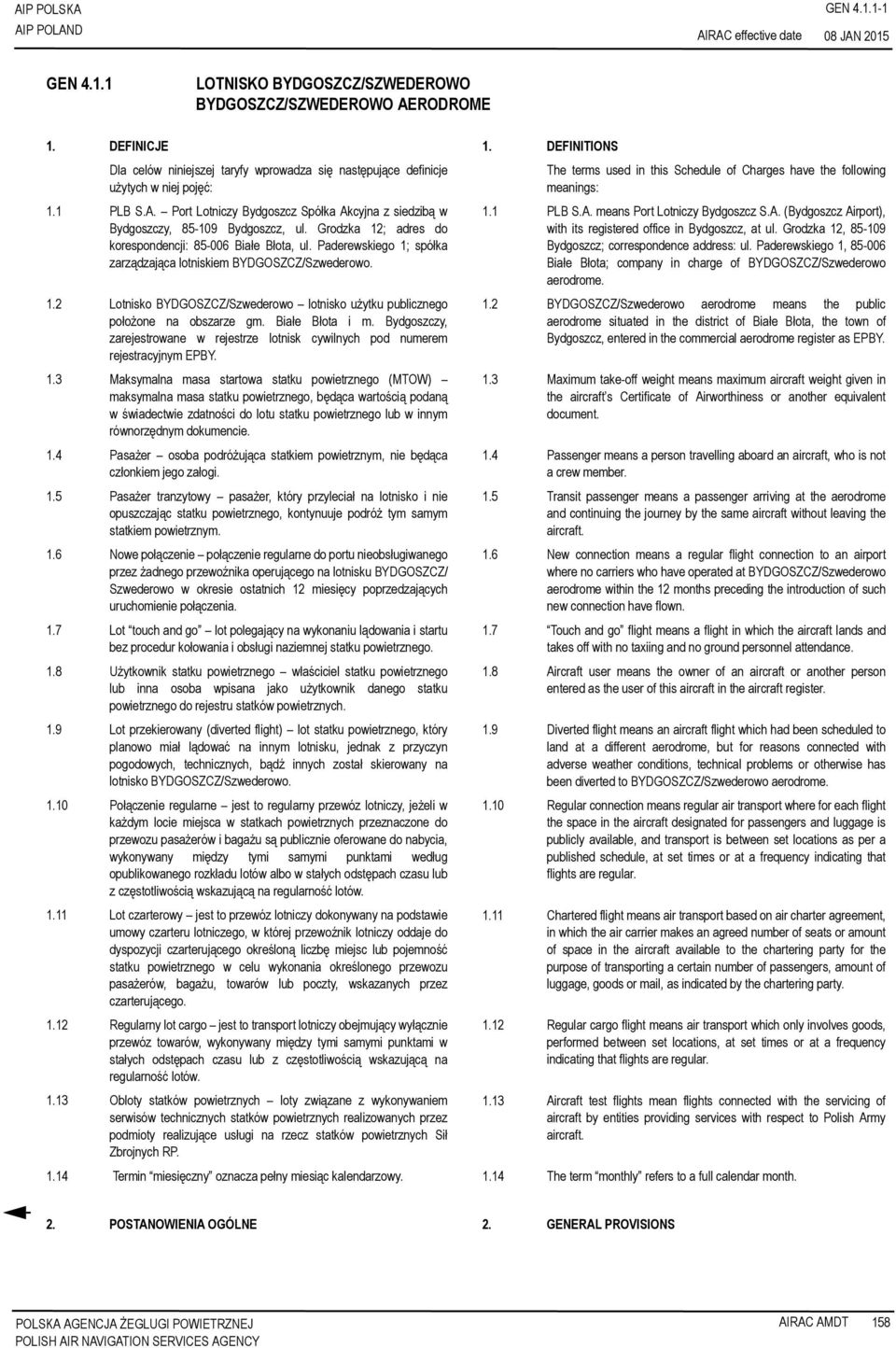 Grodzka 12; adres do korespondencji: 85-006 Białe Błota, ul. Paderewskiego 1; spółka zarządzająca lotniskiem BYDGOSZCZ/Szwederowo. 1.2 Lotnisko BYDGOSZCZ/Szwederowo lotnisko użytku publicznego położone na obszarze gm.