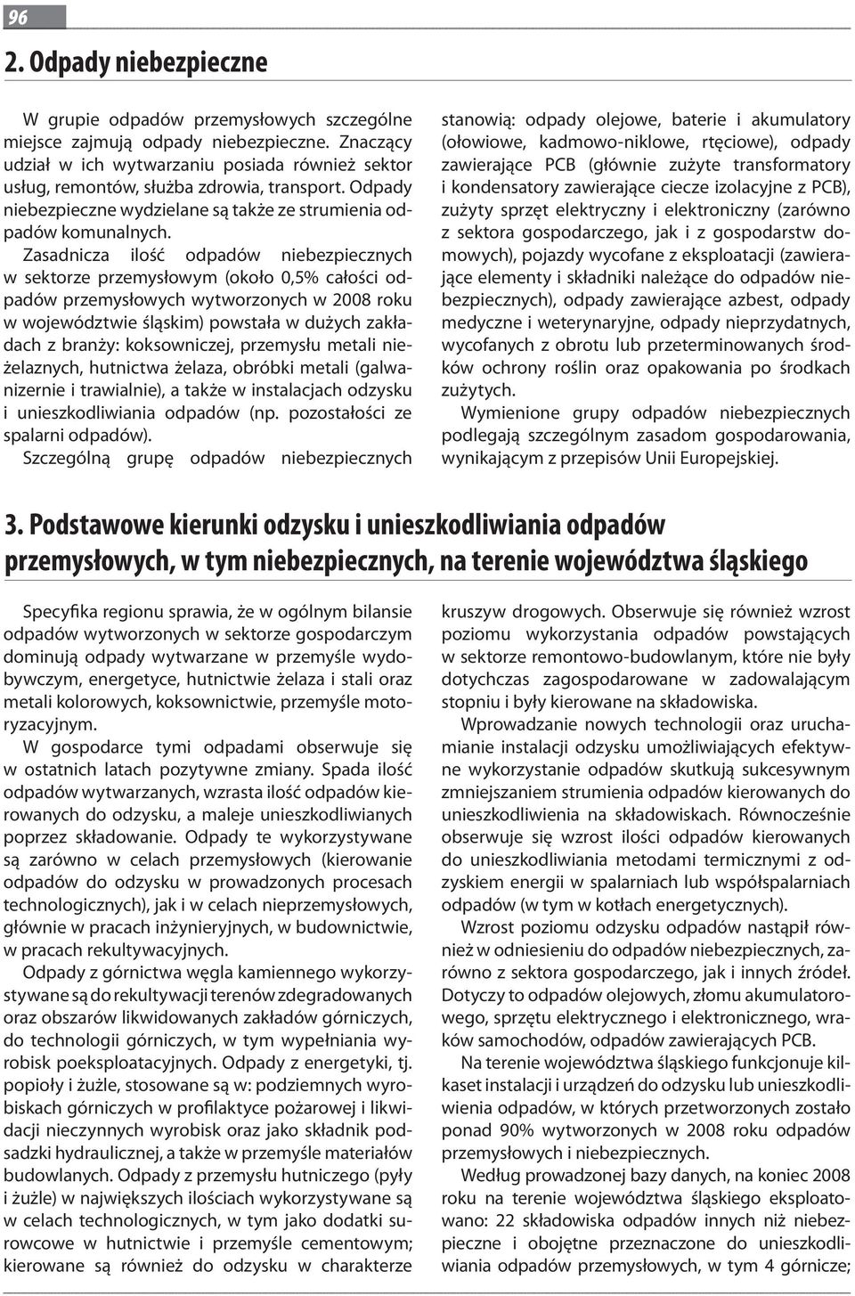 Zasadnicza ilość odpadów niebezpiecznych w sektorze przemysłowym (około 0,5% całości odpadów przemysłowych wytworzonych w 2008 roku w województwie śląskim) powstała w dużych zakładach z branży: