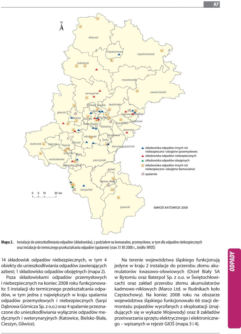 (stan 31 XII 2008 r., źródło: WIOŚ) 14 składowisk odpadów niebezpiecznych, w tym 4 obiekty do unieszkodliwiania odpadów zawierających azbest; 1 składowisko odpadów obojętnych (mapa 2).