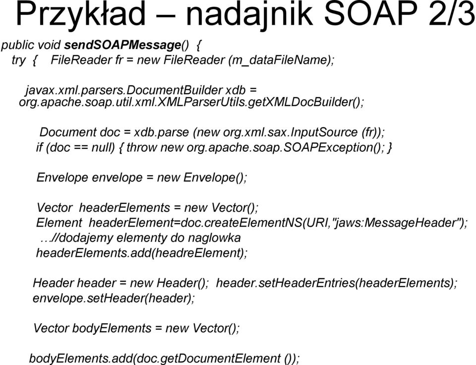 soapexception(); } Envelope envelope = new Envelope(); Vector headerelements = new Vector(); Element headerelement=doc.