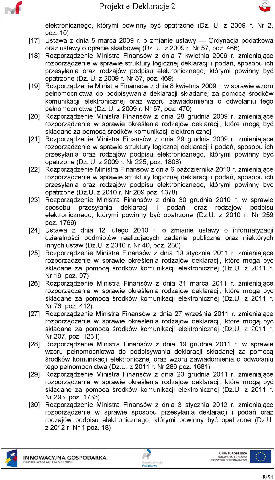 zmieniające rozporządzenie w sprawie struktury logicznej deklaracji i podań, sposobu ich przesyłania oraz rodzajów podpisu elektronicznego, którymi powinny być opatrzone (Dz. U. z 2009 r. Nr 57, poz.