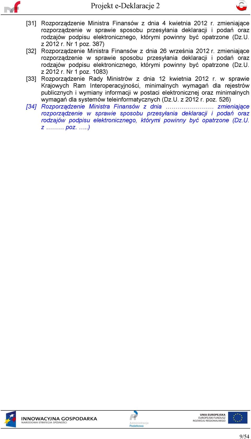 387) [32] Rozporządzenie Ministra Finansów z dnia 26 września 2012 r.  1083) [33] Rozporządzenie Rady Ministrów z dnia 12 kwietnia 2012 r.