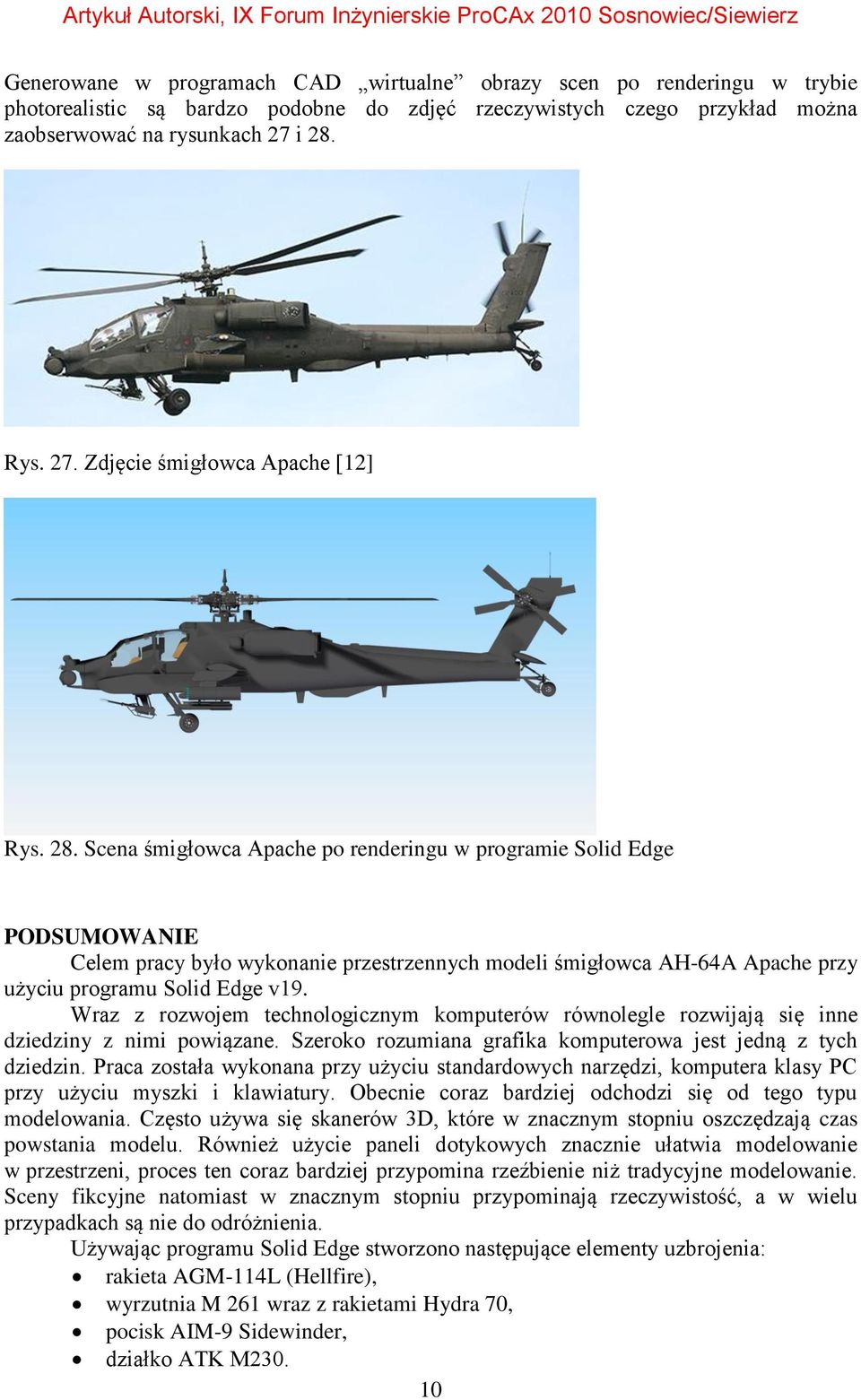 Wraz z rozwojem technologicznym komputerów równolegle rozwijają się inne dziedziny z nimi powiązane. Szeroko rozumiana grafika komputerowa jest jedną z tych dziedzin.