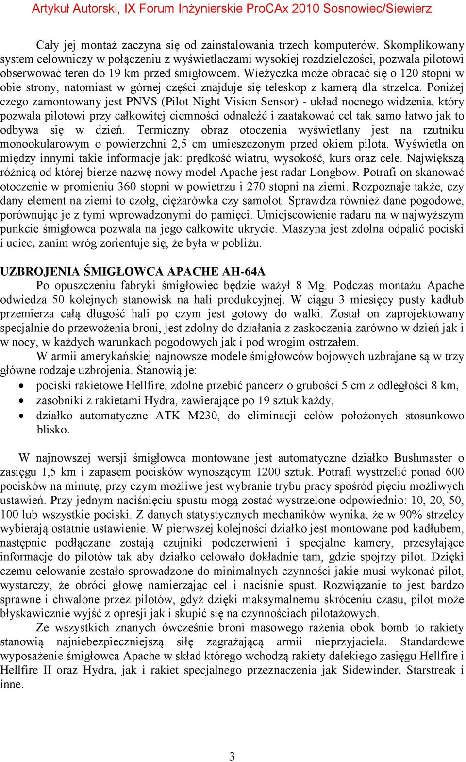 Wieżyczka może obracać się o 120 stopni w obie strony, natomiast w górnej części znajduje się teleskop z kamerą dla strzelca.