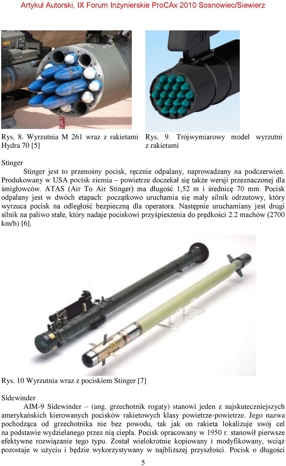 Pocisk odpalany jest w dwóch etapach: początkowo uruchamia się mały silnik odrzutowy, który wyrzuca pocisk na odległość bezpieczną dla operatora.