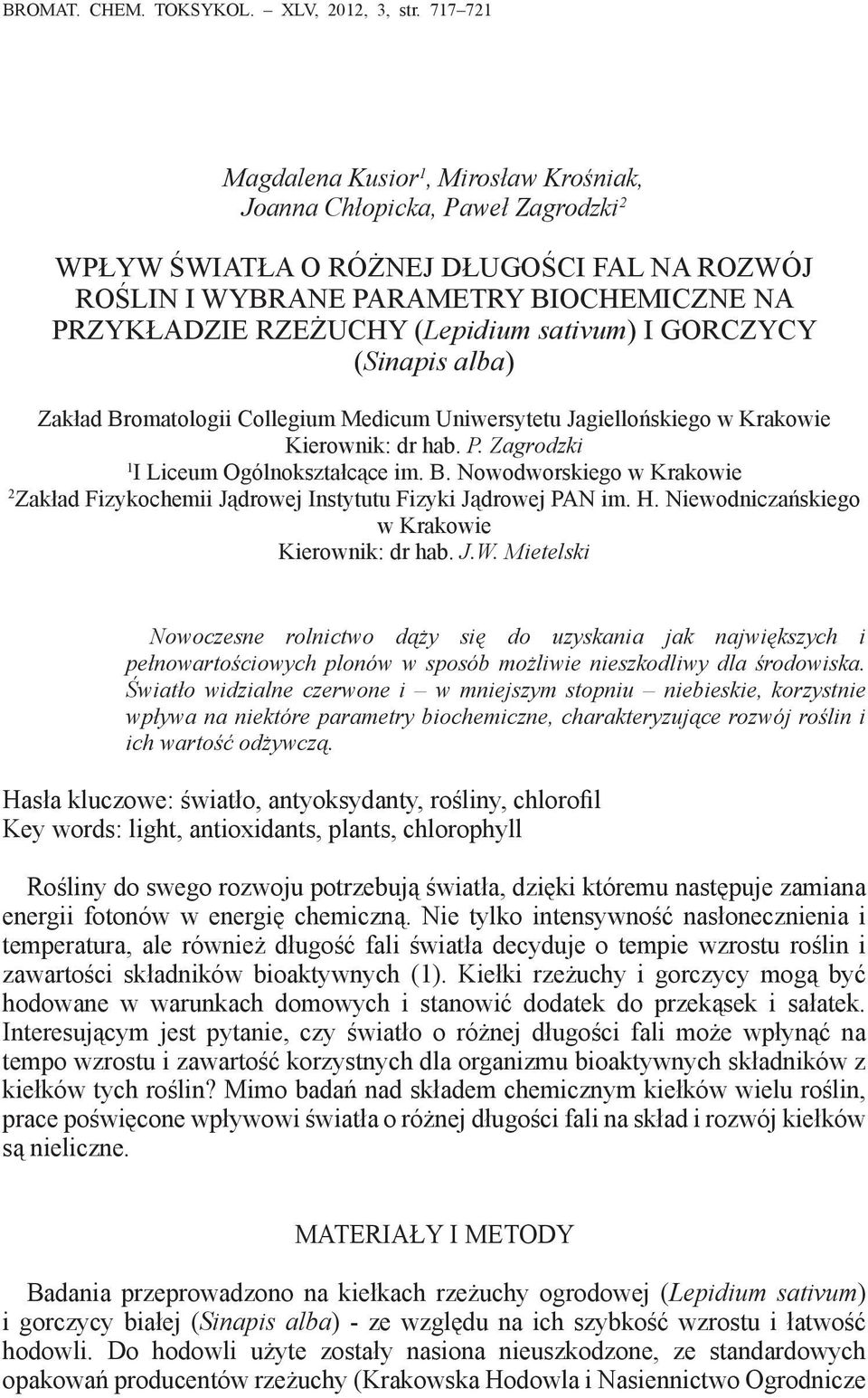 (Lepidium sativum) i gorczycy (Sinapis alba) Zakład Bromatologii Collegium Medicum Uniwersytetu Jagiellońskiego w Krakowie Kierownik: dr hab. P. Zagrodzki 1 I Liceum Ogólnokształcące im. B. Nowodworskiego w Krakowie 2 Zakład Fizykochemii Jądrowej Instytutu Fizyki Jądrowej PAN im.