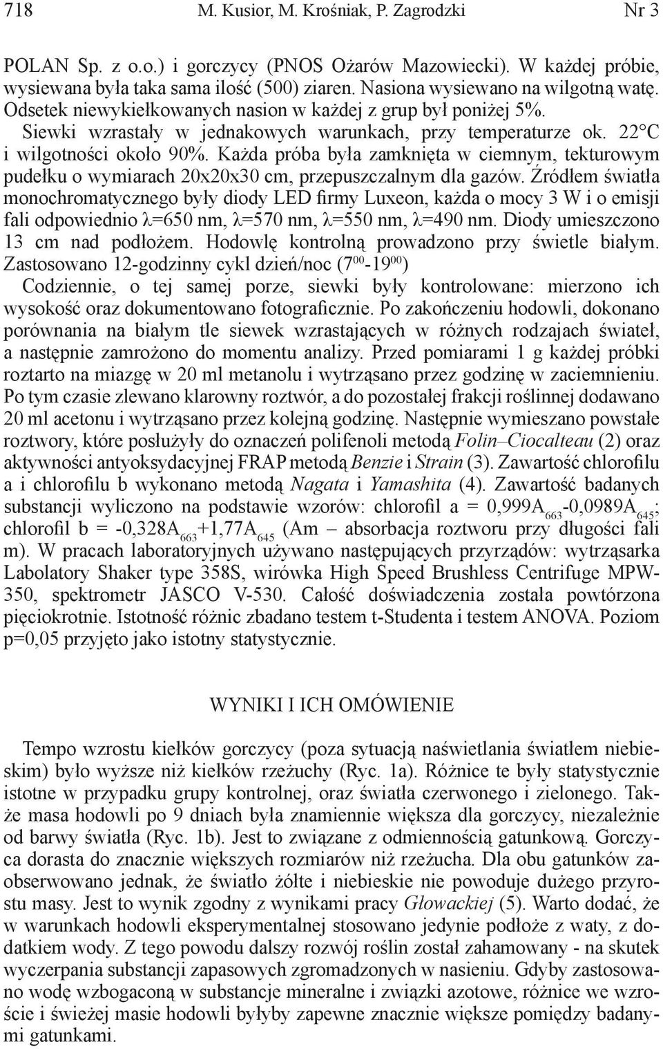 Każda próba była zamknięta w ciemnym, tekturowym pudełku o wymiarach 20x20x30 cm, przepuszczalnym dla gazów.