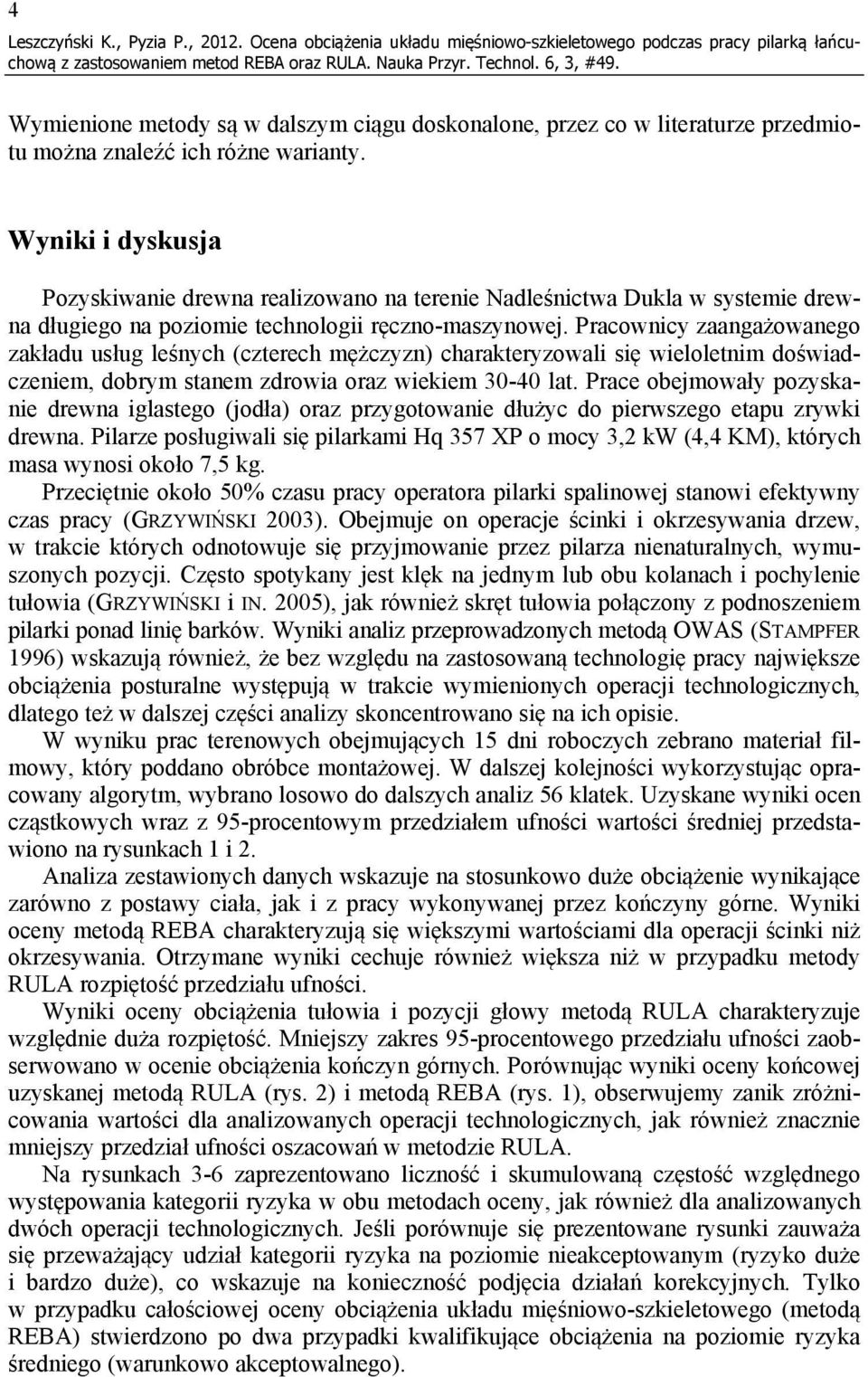 Wyniki i dyskusja Pozyskiwanie drewna realizowano na terenie Nadleśnictwa Dukla w systemie drewna długiego na poziomie technologii ręczno-maszynowej.