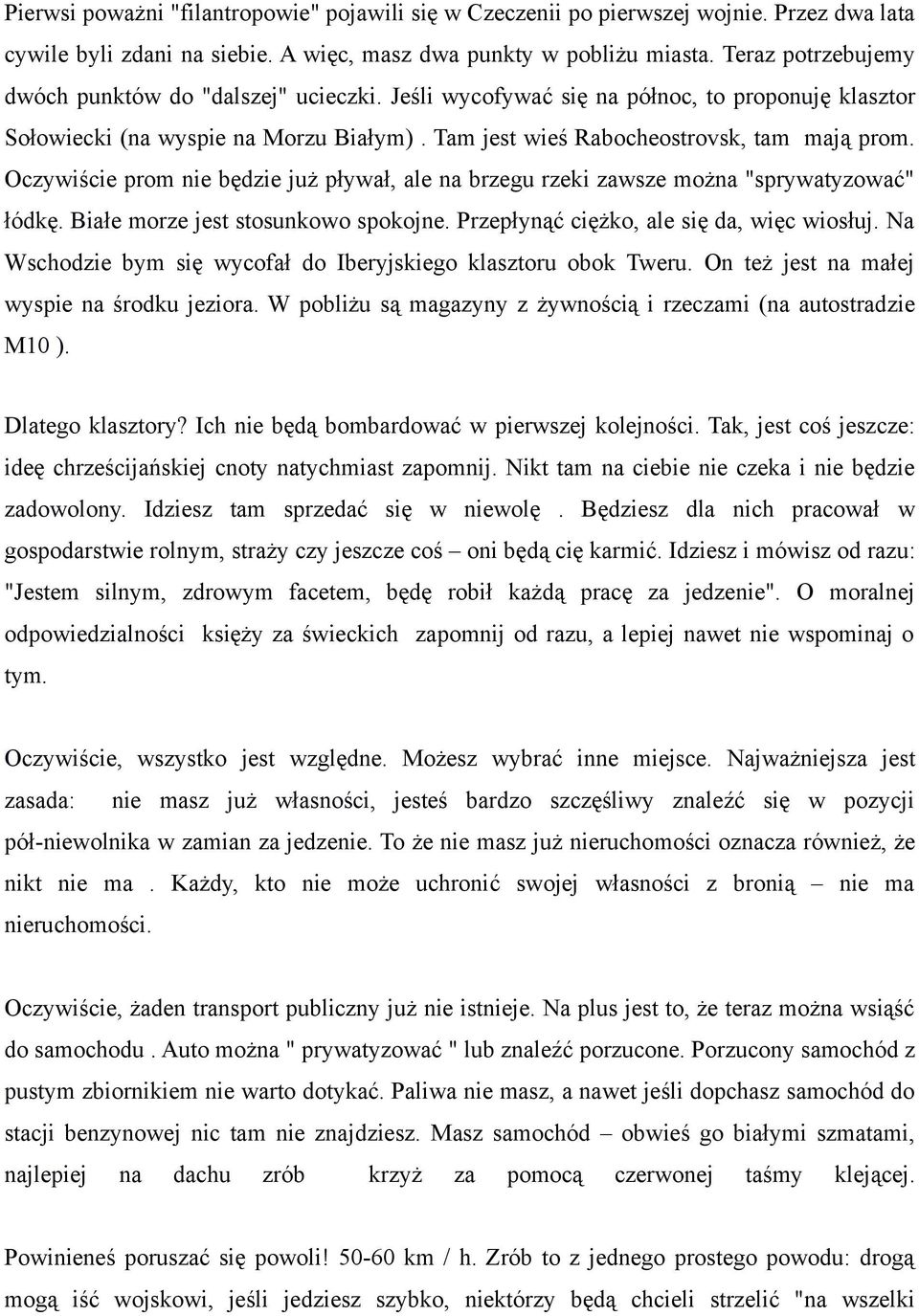 Oczywiście prom nie będzie już pływał, ale na brzegu rzeki zawsze można "sprywatyzować" łódkę. Białe morze jest stosunkowo spokojne. Przepłynąć ciężko, ale się da, więc wiosłuj.