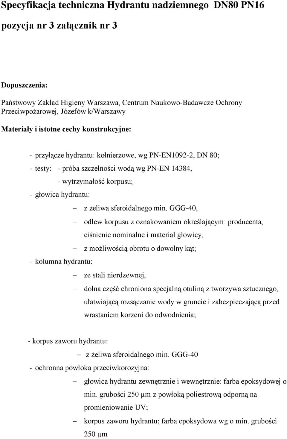 GGG-40, odlew korpusu z oznakowaniem określającym: producenta, ciśnienie nominalne i materiał głowicy, z możliwością obrotu o dowolny kąt; - kolumna hydrantu: ze stali nierdzewnej, dolna część